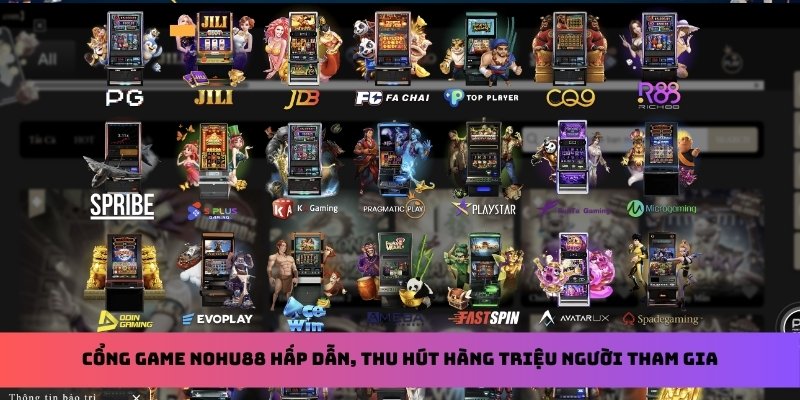 Cổng game Nohu88 hấp dẫn, thu hút hàng triệu người tham gia