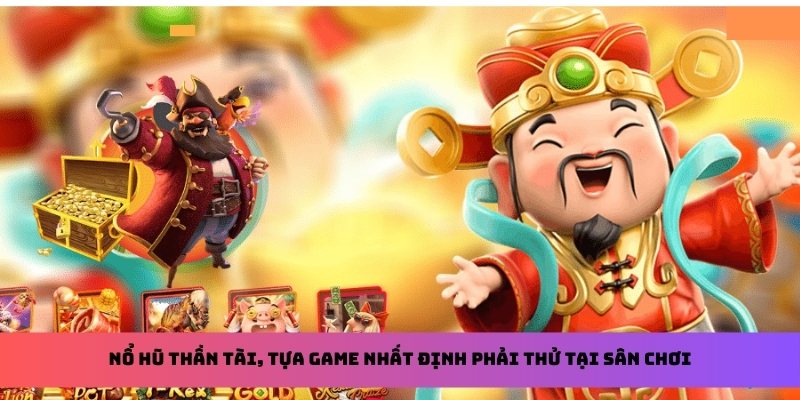 Nổ hũ Thần Tài, tựa game nhất định phải thử tại sân chơi